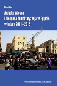 Arabska Wiosna i nieudana demokratyzacja w Egipcie w latach 2011-2015