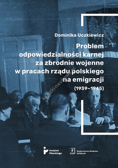 Problem odpowiedzialności karnej za zbrodnie wojenne w pracach rządu polskiego na emigracji (1939-1945)