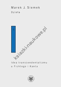 Dzieła. Tom 1. Idea transcendentalizmu u Fichtego i Kanta. Studium z dziejów filozoficznej problematyki