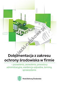 Dokumentacja z zakresu ochrony środowiska w firmie pozwolenia, zezwolenia, procedury administracyjne