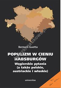 Populizm w cieniu Habsburgów Węgierskie pytania a także polskie, austriackie i włoskie