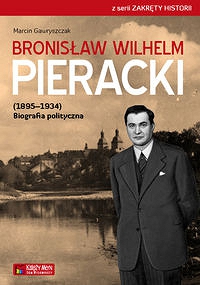 Bronisław Wilhelm Pieracki (1895-1934) Biografia polityczna
