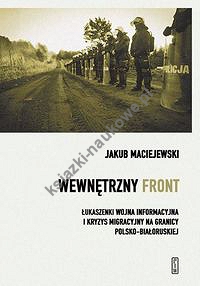 Wewnętrzny front w Polsce. Łukaszenki wojna informacyjna i kryzys migracyjny na granicy polsko-białoruskiej