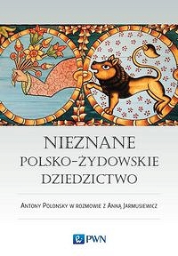Nieznane polsko-żydowskie dziedzictwo Profesor Antony Polonsky w rozmowie z Anną Jarmusiewicz
