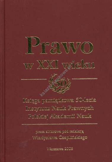Prawo w XXI wieku Księga pamiątkowa 50-lecia Instytutu Nauk Prawnych Polskiej Akademii Nauk